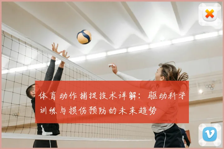 体育动作捕捉技术详解：驱动科学训练与损伤预防的未来趋势
