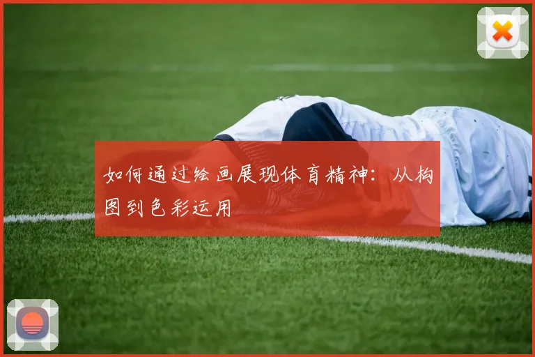 如何通过绘画展现体育精神:从构图到色彩运用