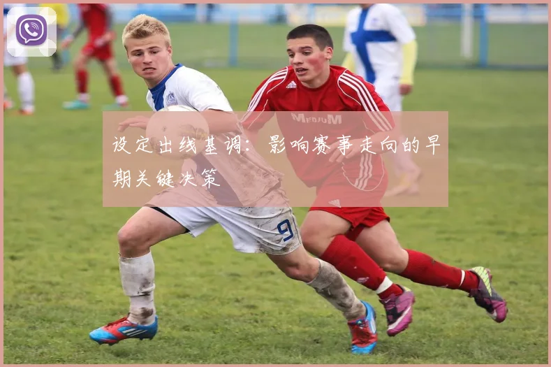 设定出线基调：影响赛事走向的早期关键决策
